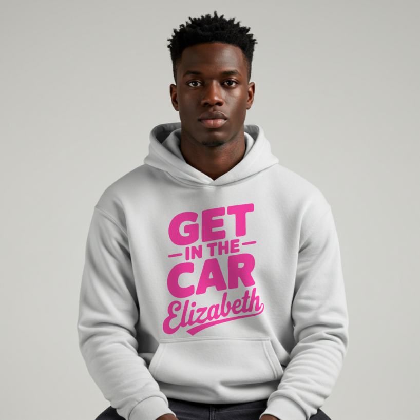 Get in the Car, Elizabeth" Hoodie – For the Unapologetically Bold