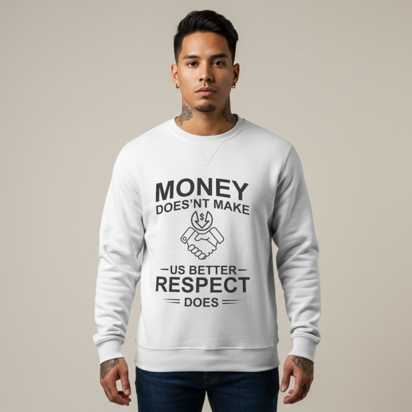 Money Doesn’t Make Us Better, Respect Does" Sweatshirt