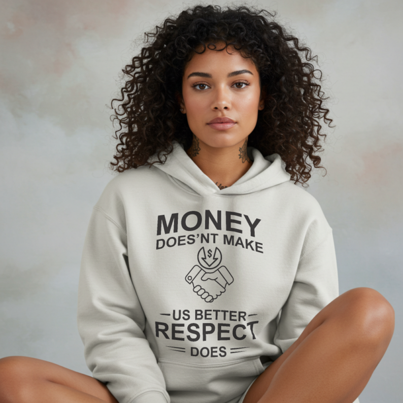 Money Doesn’t Make Us Better, Respect Does" Hoodie – Wear Your Values!